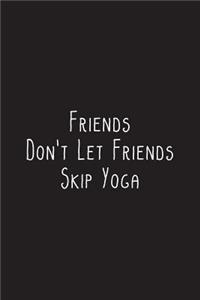 Friends Don't Let Friends Skip Yoga