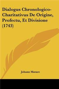 Dialogus Chronologico-Charitativus De Origine, Profectu, Et Divisione (1743)