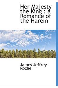 Her Majesty the King: A Romance of the Harem