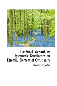 The Good Steward, or Systematic Beneficence an Essential Element of Christianity