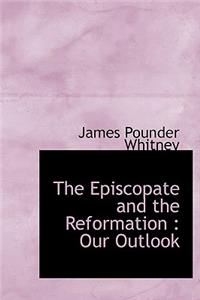 The Episcopate and the Reformation: Our Outlook