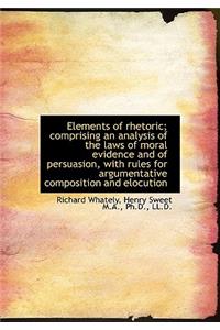 Elements of Rhetoric; Comprising an Analysis of the Laws of Moral Evidence and of Persuasion, with R