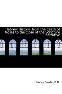 Hebrew History, from the Death of Moses to the Close of the Scripture Narrative