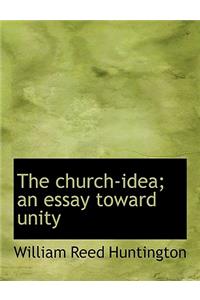 The Church-Idea; An Essay Toward Unity