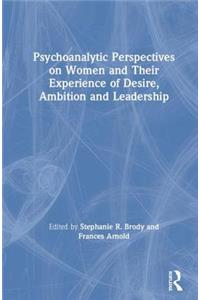 Psychoanalytic Perspectives on Women and Their Experience of Desire, Ambition and Leadership