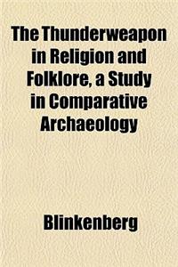 The Thunderweapon in Religion and Folklore, a Study in Comparative Archaeology