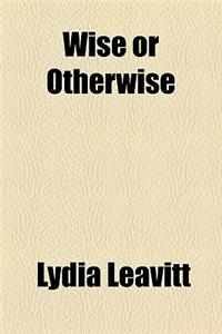 Wise or Otherwise