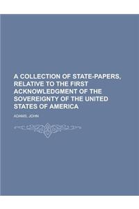 A Collection of State-Papers, Relative to the First Acknowledgment of the Sovereignty of the United States of America