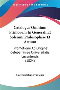Catalogus Omnium Primorum In Generali Et Solemni Philosophiae Et Artium