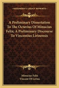 A Preliminary Dissertation To The Octavius Of Minucius Felix; A Preliminary Discourse To Vincentius Lirinensis