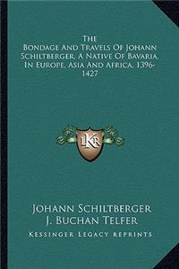 Bondage and Travels of Johann Schiltberger, a Native of Bavaria, in Europe, Asia and Africa, 1396-1427