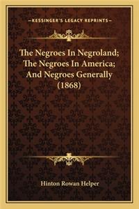 Negroes in Negroland; The Negroes in America; And Negroethe Negroes in Negroland; The Negroes in America; And Negroes Generally (1868) S Generally (1868)