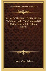 Record Of The March Of The Mission To Seistan Under The Command Of Major-General F. R. Pollock (1873)