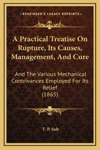A Practical Treatise on Rupture, Its Causes, Management, and Cure