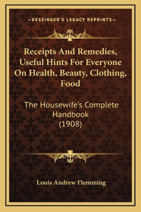 Receipts and Remedies, Useful Hints for Everyone on Health, Beauty, Clothing, Food