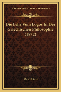 Die Lehr Vom Logos In Der Griechischen Philosophie (1872)