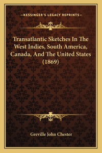 Transatlantic Sketches In The West Indies, South America, Canada, And The United States (1869)