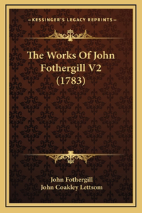 The Works Of John Fothergill V2 (1783)