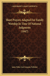 Short Prayers Adapted For Family Worship In Time Of National Judgments (1847)