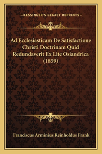 Ad Ecclesiasticam De Satisfactione Christi Doctrinam Quid Redundaverit Ex Lite Osiandrica (1859)
