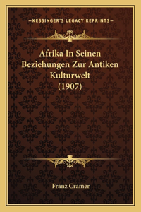 Afrika in Seinen Beziehungen Zur Antiken Kulturwelt (1907)