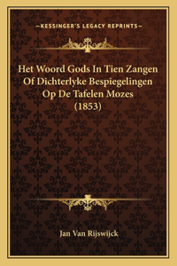 Het Woord Gods In Tien Zangen Of Dichterlyke Bespiegelingen Op De Tafelen Mozes (1853)