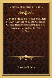 A Sermon Preached At Haberdashers-Hall, November 30th, On Occasion Of The Tremendous Earthquake At Lisbon, November 1, 1755 (1756)