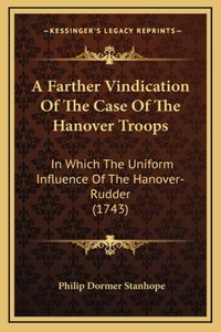 A Farther Vindication Of The Case Of The Hanover Troops: In Which The Uniform Influence Of The Hanover-Rudder (1743)