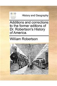 Additions and Corrections to the Former Editions of Dr. Robertson's History of America.