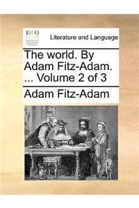 The World. by Adam Fitz-Adam. ... Volume 2 of 3