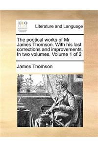 The Poetical Works of MR James Thomson. with His Last Corrections and Improvements. in Two Volumes. Volume 1 of 2