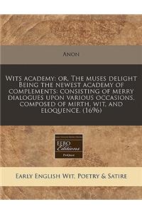 Wits Academy: Or, the Muses Delight Being the Newest Academy of Complements: Consisting of Merry Dialogues Upon Various Occasions, Composed of Mirth, Wit, and Eloquence. (1696)