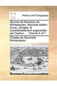 Uvres de Monsieur de Montesquieu. Nouvelle Edition Revue, Corrigee, & Considerablement Augmentee Par L'Auteur. ... Volume 4 of 7