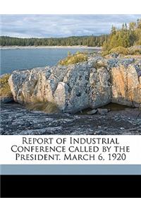 Report of Industrial Conference Called by the President. March 6, 1920