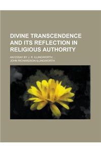 Divine Transcendence and Its Reflection in Religious Authority; An Essay by J. R. Illingworth ...