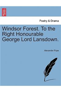 Windsor Forest. to the Right Honourable George Lord Lansdown.
