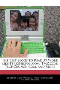 The Best Blogs to Read at Work Like Perezhilton.Com, Tmz.Com, Techcrunch.Com, and More