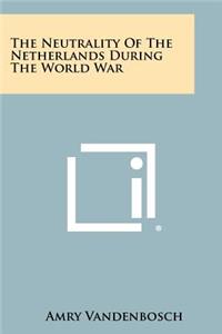 The Neutrality Of The Netherlands During The World War