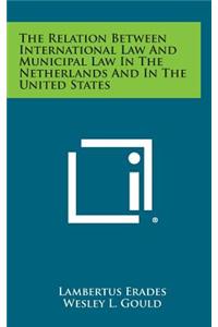 The Relation Between International Law and Municipal Law in the Netherlands and in the United States