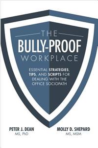 The Bully-Proof Workplace: Essential Strategies, Tips, and Scripts for Dealing with the Office Sociopath: Essential Strategies, Tips, and Scripts for Dealing with the Office Sociopath