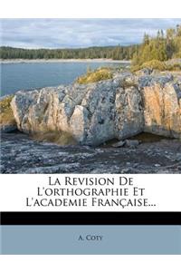 La Revision de L'Orthographie Et L'Academie Francaise...