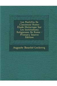 Les Pontifes de L'Ancienne Rome: Etude Historique Sur Les Institutions Religieuses de Rome
