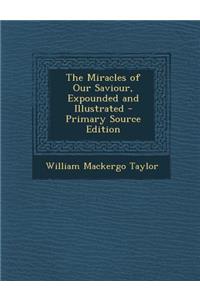 Miracles of Our Saviour, Expounded and Illustrated