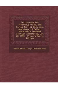 Instructions for Mounting, Using, and Caring for 4.72-Inch Gun, Armstron, 40 Caliber, Mounted on Barbette Carriage, Armstrong, Oct. 28, 1904 - Primary