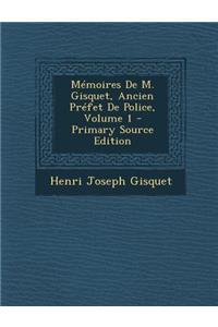 Memoires de M. Gisquet, Ancien Prefet de Police, Volume 1