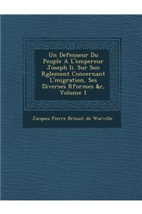 Un Defenseur Du Peuple A L'Empereur Joseph II. Sur Son R Glement Concernant L' Migration, Ses Diverses R Formes &C, Volume 1