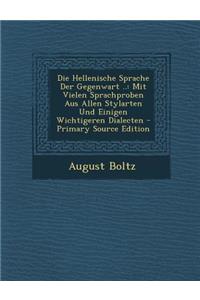 Die Hellenische Sprache Der Gegenwart ..: Mit Vielen Sprachproben Aus Allen Stylarten Und Einigen Wichtigeren Dialecten: Mit Vielen Sprachproben Aus Allen Stylarten Und Einigen Wichtigeren Dialecten