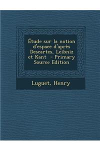 Etude Sur La Notion D'Espace D'Apres Descartes, Leibniz Et Kant