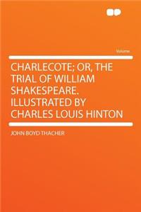 Charlecote; Or, the Trial of William Shakespeare. Illustrated by Charles Louis Hinton