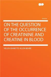 On the Question of the Occurrence of Creatinine and Creatine in Blood